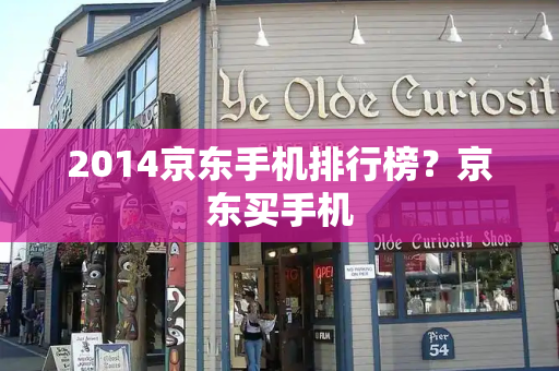 2014京东手机排行榜？京东买手机