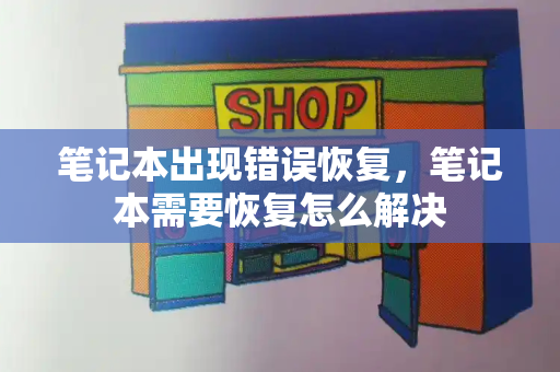 笔记本出现错误恢复，笔记本需要恢复怎么解决