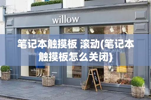 笔记本触摸板 滚动(笔记本触摸板怎么关闭)