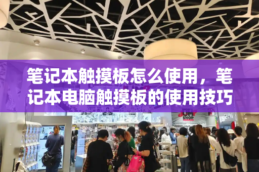 笔记本触摸板怎么使用，笔记本电脑触摸板的使用技巧