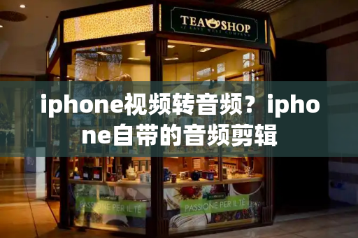iphone视频转音频？iphone自带的音频剪辑
