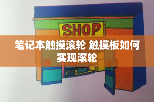 笔记本触摸滚轮 触摸板如何实现滚轮