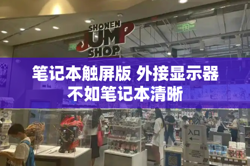 笔记本触屏版 外接显示器不如笔记本清晰-第1张图片-星选测评