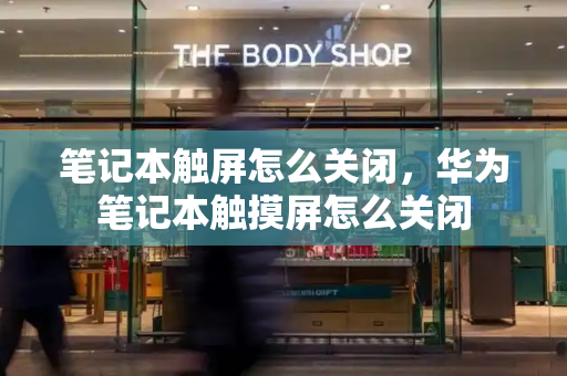 笔记本触屏怎么关闭，华为笔记本触摸屏怎么关闭-第1张图片-星选测评