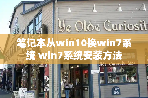 笔记本从win10换win7系统 win7系统安装方法-第1张图片-星选测评