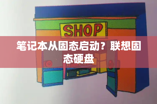 笔记本从固态启动？联想固态硬盘