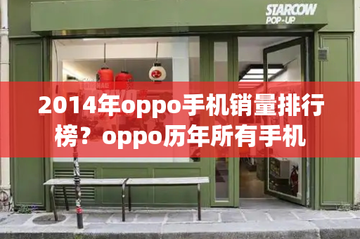 2014年oppo手机销量排行榜？oppo历年所有手机