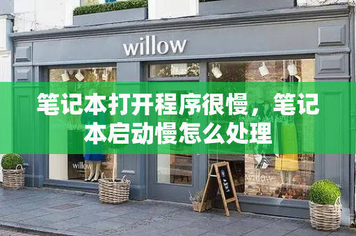 笔记本打开程序很慢，笔记本启动慢怎么处理