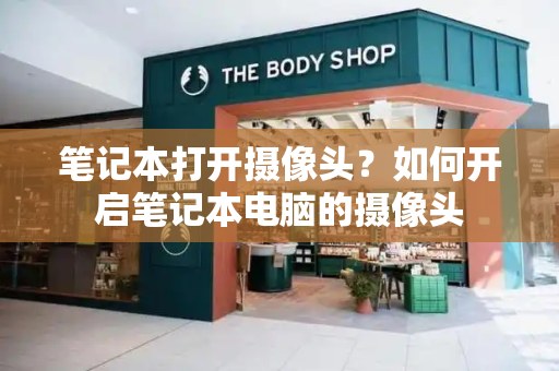 笔记本打开摄像头？如何开启笔记本电脑的摄像头-第1张图片-星选测评