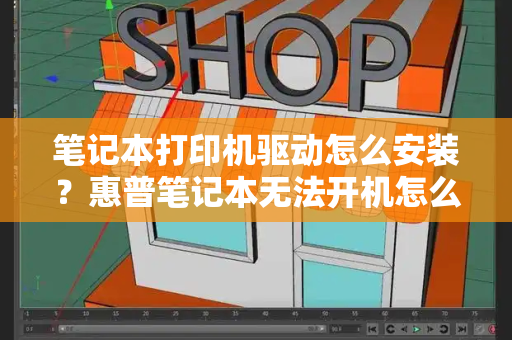 笔记本打印机驱动怎么安装？惠普笔记本无法开机怎么办-第1张图片-星选测评