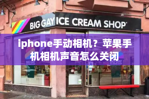 iphone手动相机？苹果手机相机声音怎么关闭