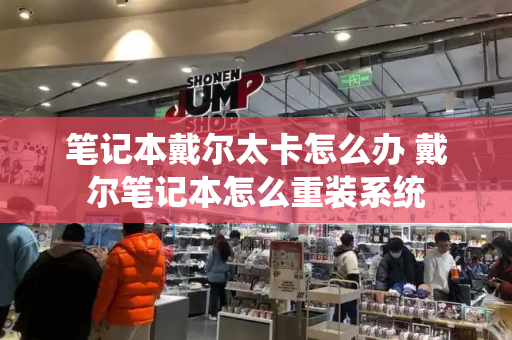 笔记本戴尔太卡怎么办 戴尔笔记本怎么重装系统