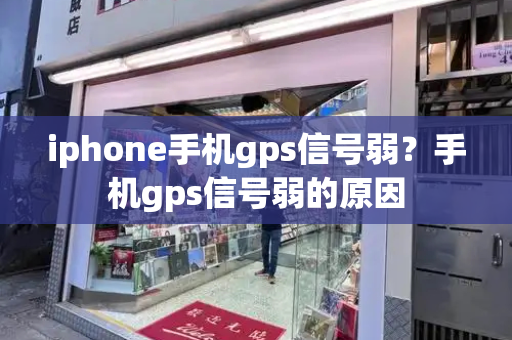 iphone手机gps信号弱？手机gps信号弱的原因