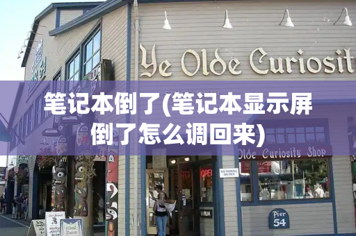 笔记本倒了(笔记本显示屏倒了怎么调回来)-第1张图片-星选测评
