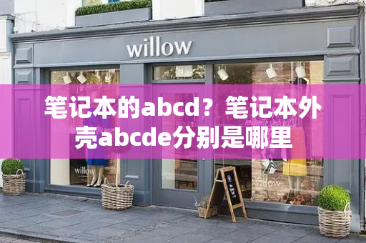 笔记本的abcd？笔记本外壳abcde分别是哪里