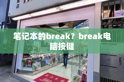 笔记本的break？break电脑按键-第1张图片-星选测评
