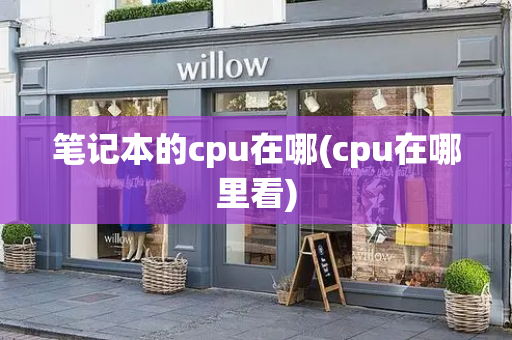 笔记本的cpu在哪(cpu在哪里看)-第1张图片-星选测评