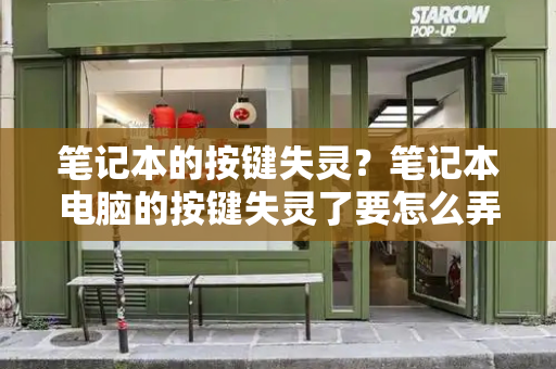 笔记本的按键失灵？笔记本电脑的按键失灵了要怎么弄-第1张图片-星选测评
