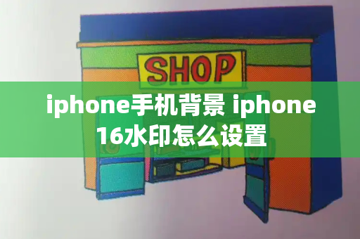 iphone手机背景 iphone16水印怎么设置-第1张图片-星选测评