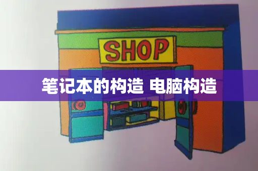 笔记本的构造 电脑构造-第1张图片-星选测评