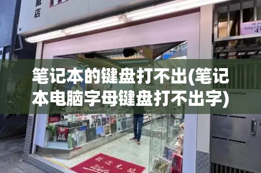 笔记本的键盘打不出(笔记本电脑字母键盘打不出字)-第1张图片-星选测评