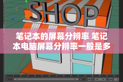 笔记本的屏幕分辨率 笔记本电脑屏幕分辨率一般是多少