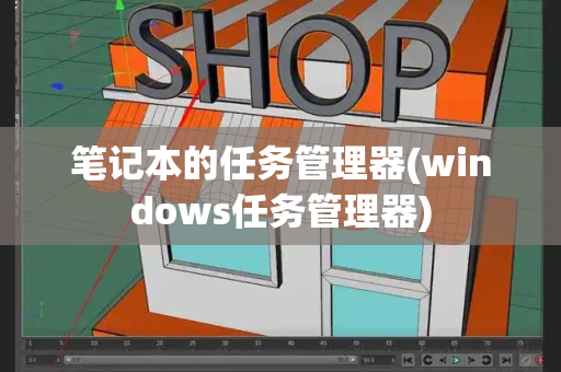 笔记本的任务管理器(windows任务管理器)