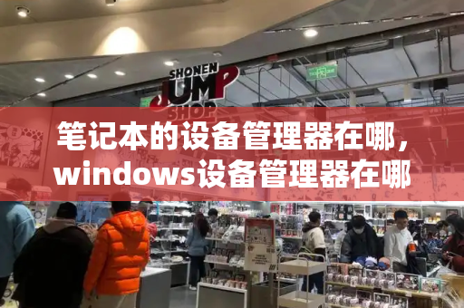 笔记本的设备管理器在哪，windows设备管理器在哪-第1张图片-星选测评