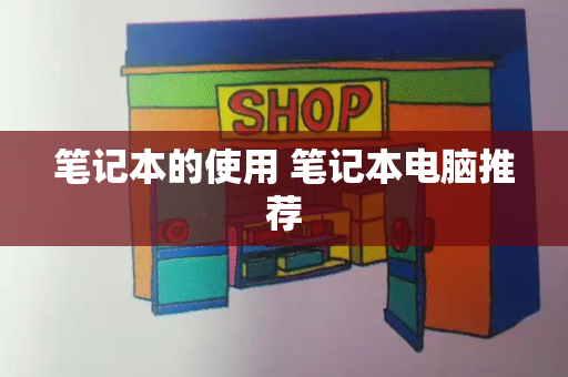 笔记本的使用 笔记本电脑推荐-第1张图片-星选测评