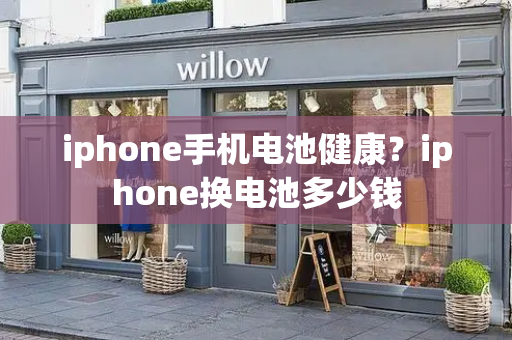 iphone手机电池健康？iphone换电池多少钱