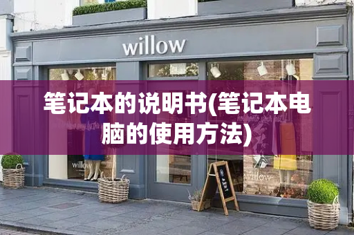 笔记本的说明书(笔记本电脑的使用方法)