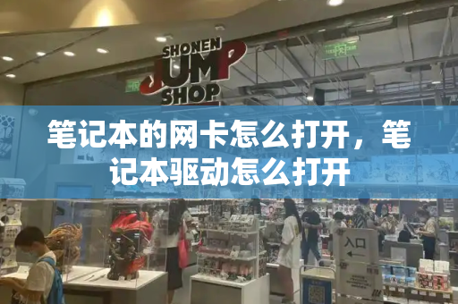 笔记本的网卡怎么打开，笔记本驱动怎么打开-第1张图片-星选测评