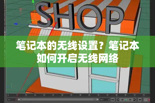 笔记本的无线设置？笔记本如何开启无线网络