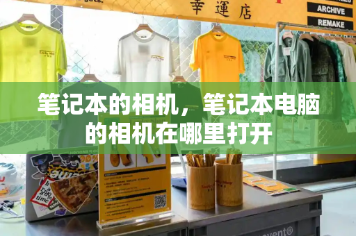 笔记本的相机，笔记本电脑的相机在哪里打开-第1张图片-星选测评