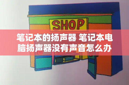 笔记本的扬声器 笔记本电脑扬声器没有声音怎么办