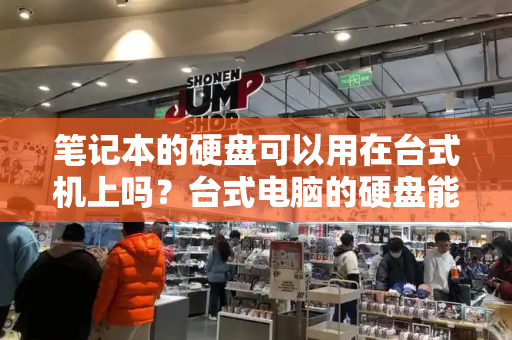 笔记本的硬盘可以用在台式机上吗？台式电脑的硬盘能用在笔记本上吗