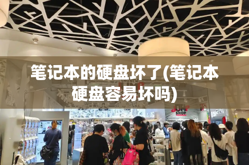 笔记本的硬盘坏了(笔记本硬盘容易坏吗)