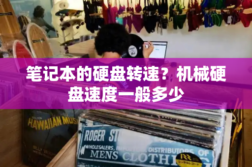 笔记本的硬盘转速？机械硬盘速度一般多少