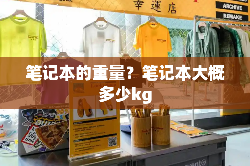 笔记本的重量？笔记本大概多少kg-第1张图片-星选测评