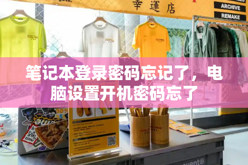 笔记本登录密码忘记了，电脑设置开机密码忘了
