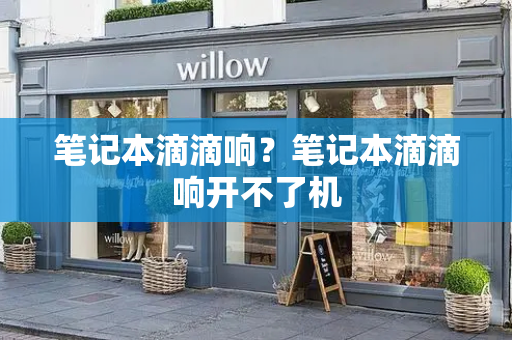 笔记本滴滴响？笔记本滴滴响开不了机