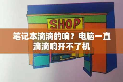 笔记本滴滴的响？电脑一直滴滴响开不了机