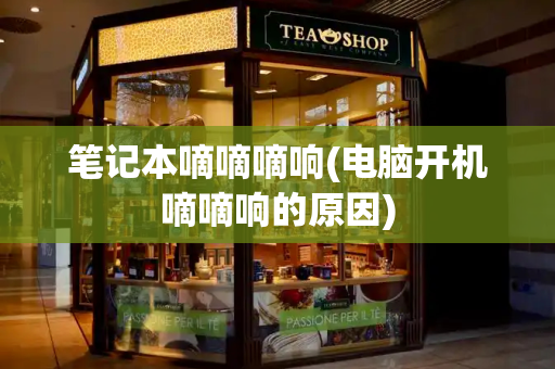 笔记本嘀嘀嘀响(电脑开机嘀嘀响的原因)-第1张图片-星选测评