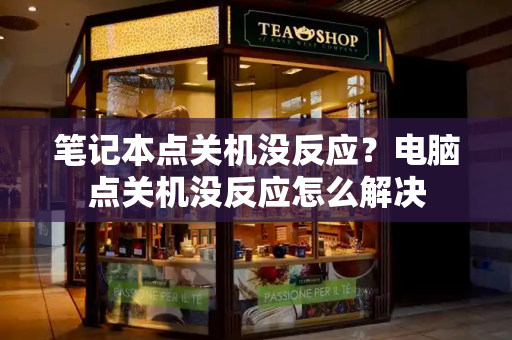 笔记本点关机没反应？电脑点关机没反应怎么解决-第1张图片-星选测评