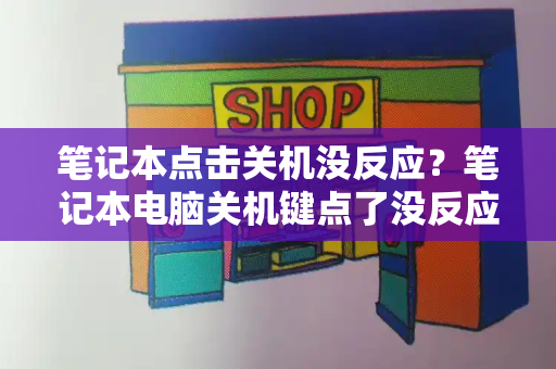 笔记本点击关机没反应？笔记本电脑关机键点了没反应怎么办