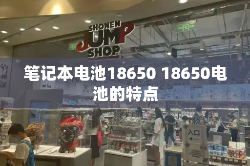 笔记本电池18650 18650电池的特点