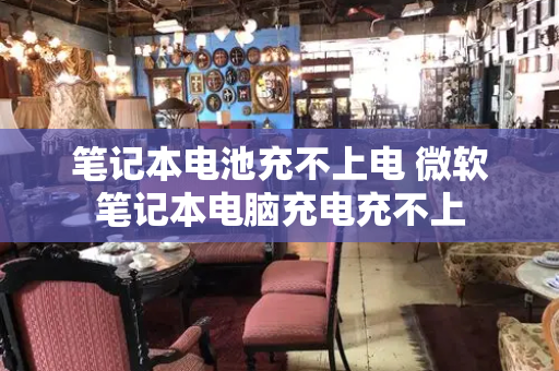 笔记本电池充不上电 微软笔记本电脑充电充不上