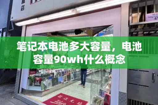 笔记本电池多大容量，电池容量90wh什么概念