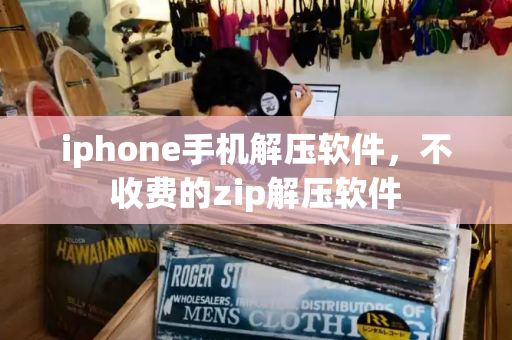 iphone手机解压软件，不收费的zip解压软件-第1张图片-星选测评