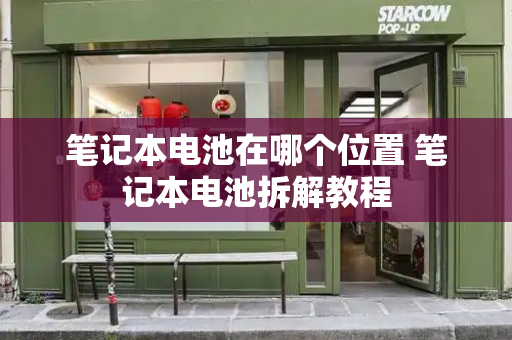 笔记本电池在哪个位置 笔记本电池拆解教程-第1张图片-星选测评